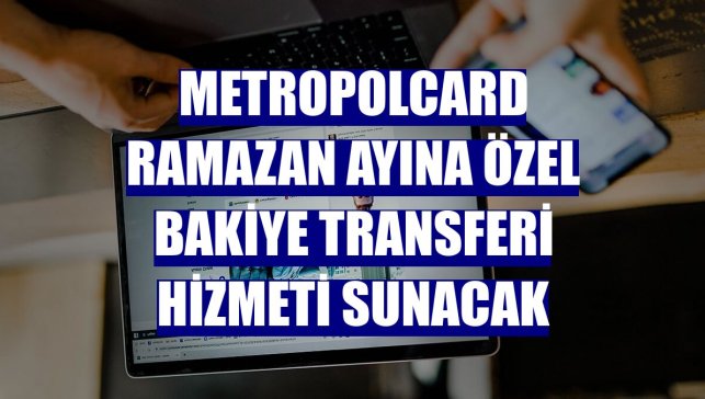 MetropolCard ramazan ayına özel bakiye transferi hizmeti sunacak