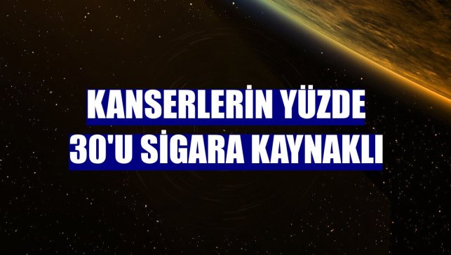 Kanserlerin yüzde 30'u sigara kaynaklı