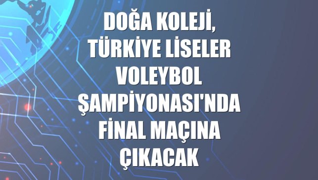 Doğa Koleji, Türkiye Liseler Voleybol Şampiyonası'nda final maçına çıkacak