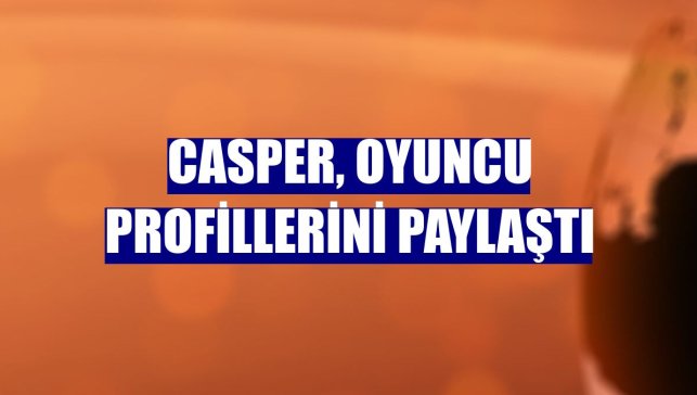 Casper, oyuncu profillerini paylaştı