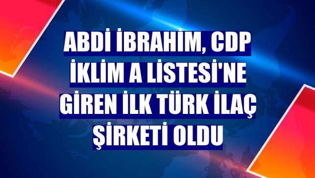 Abdi İbrahim, CDP İklim A Listesi'ne giren ilk Türk ilaç şirketi oldu