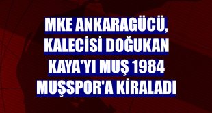 MKE Ankaragücü, kalecisi Doğukan Kaya'yı Muş 1984 Muşspor'a kiraladı