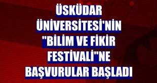 Üsküdar Üniversitesi'nin 'Bilim ve Fikir Festivali'ne başvurular başladı