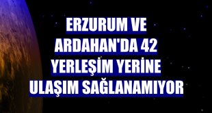 Erzurum ve Ardahan'da 42 yerleşim yerine ulaşım sağlanamıyor