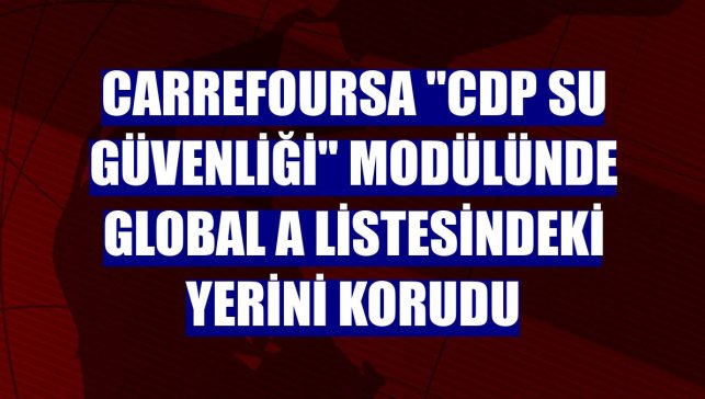 CarrefourSA "CDP Su Güvenliği" modülünde Global A listesindeki yerini korudu