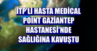 İTP'li hasta Medical Point Gaziantep Hastanesi'nde sağlığına kavuştu