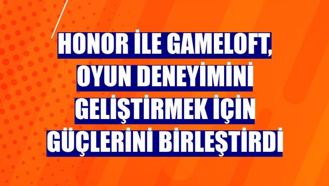 HONOR ile Gameloft, oyun deneyimini geliştirmek için güçlerini birleştirdi