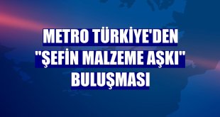 Metro Türkiye'den 'Şefin Malzeme Aşkı' buluşması