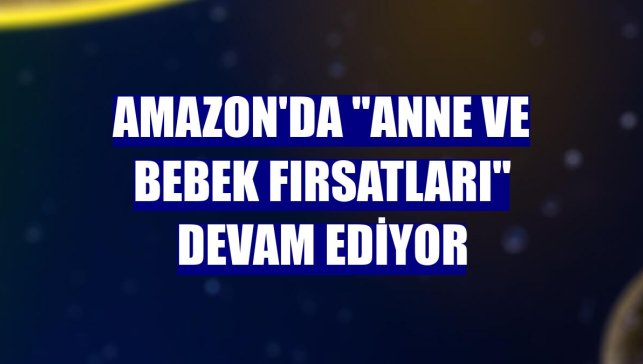 Amazon'da "Anne ve Bebek Fırsatları" devam ediyor