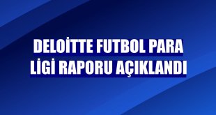 Deloitte Futbol Para Ligi raporu açıklandı
