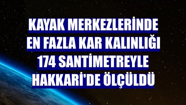 Kayak merkezlerinde en fazla kar kalınlığı 174 santimetreyle Hakkari'de ölçüldü