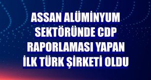 Assan Alüminyum sektöründe CDP raporlaması yapan ilk Türk şirketi oldu