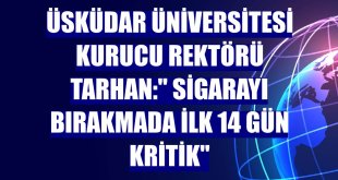 Üsküdar Üniversitesi Kurucu Rektörü Tarhan:' Sigarayı bırakmada ilk 14 gün kritik'