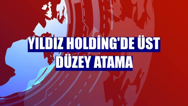 Yıldız Holding'de üst düzey atama