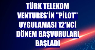 Türk Telekom Ventures'in 'PİLOT' uygulaması 12'nci dönem başvuruları başladı