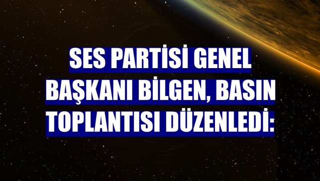 SES Partisi Genel Başkanı Bilgen, basın toplantısı düzenledi: