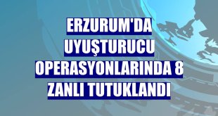 Erzurum'da uyuşturucu operasyonlarında 8 zanlı tutuklandı