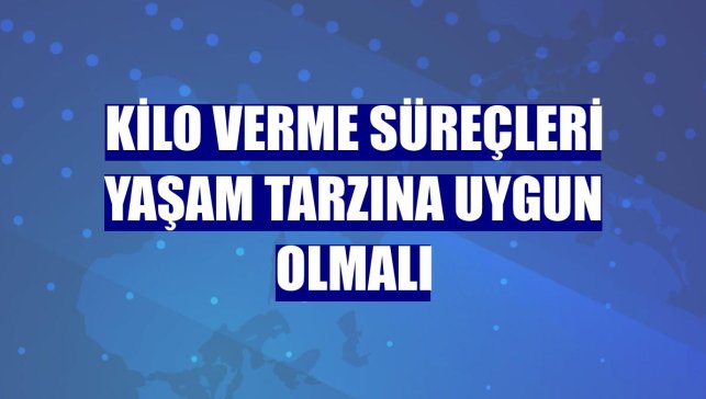 Kilo verme süreçleri yaşam tarzına uygun olmalı