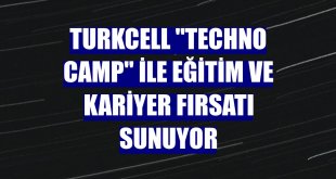 Turkcell 'Techno Camp' ile eğitim ve kariyer fırsatı sunuyor