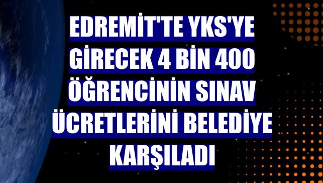 Edremit'te YKS'ye girecek 4 bin 400 öğrencinin sınav ücretlerini belediye karşıladı
