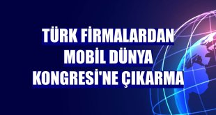 Türk firmalardan Mobil Dünya Kongresi'ne çıkarma
