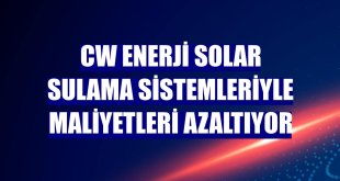 CW Enerji solar sulama sistemleriyle maliyetleri azaltıyor