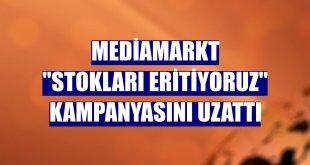 MediaMarkt 'Stokları Eritiyoruz' kampanyasını uzattı