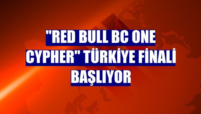 "Red Bull BC One Cypher" Türkiye finali başlıyor