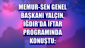 Memur-Sen Genel Başkanı Yalçın, Iğdır'da iftar programında konuştu: