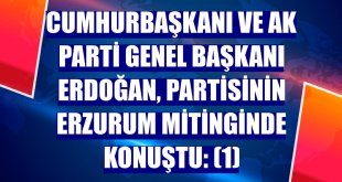 Cumhurbaşkanı ve AK Parti Genel Başkanı Erdoğan, partisinin Erzurum mitinginde konuştu: (1)