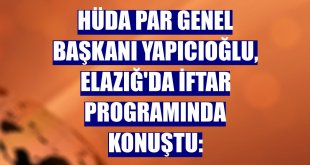 HÜDA PAR Genel Başkanı Yapıcıoğlu, Elazığ'da iftar programında konuştu: