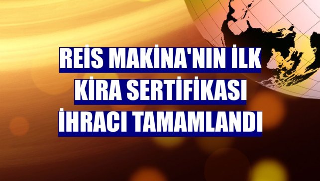 Reis Makina'nın ilk kira sertifikası ihracı tamamlandı
