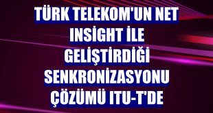 Türk Telekom'un Net Insight ile geliştirdiği senkronizasyonu çözümü ITU-T'de