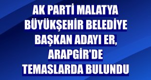 AK Parti Malatya Büyükşehir Belediye Başkan adayı Er, Arapgir'de temaslarda bulundu