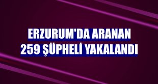 Erzurum'da aranan 259 şüpheli yakalandı