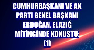 Cumhurbaşkanı ve AK Parti Genel Başkanı Erdoğan, Elazığ mitinginde konuştu: (1)
