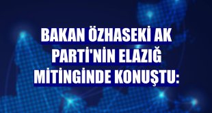 Bakan Özhaseki AK Parti'nin Elazığ mitinginde konuştu: