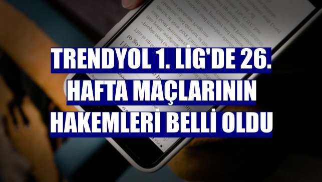 Trendyol 1. Lig'de 26. hafta maçlarının hakemleri belli oldu