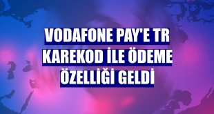 Vodafone Pay'e TR karekod ile ödeme özelliği geldi