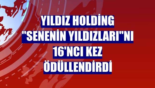 Yıldız Holding "Senenin Yıldızları"nı 16'ncı kez ödüllendirdi
