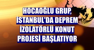 Hocaoğlu Grup, İstanbul'da deprem izolatörlü konut projesi başlatıyor