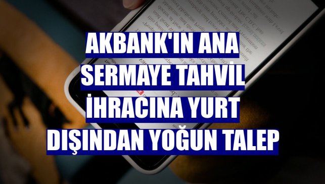 Akbank'ın ana sermaye tahvil ihracına yurt dışından yoğun talep