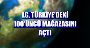 LG, Türkiye'deki 100'üncü mağazasını açtı