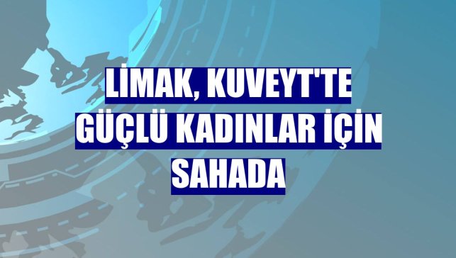 Limak, Kuveyt'te güçlü kadınlar için sahada