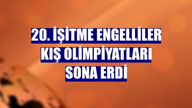 20. İşitme Engelliler Kış Olimpiyatları sona erdi