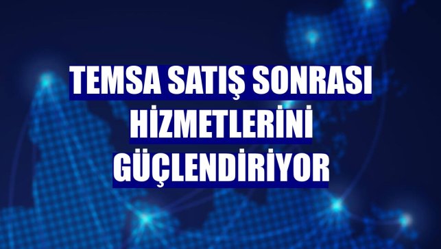 TEMSA satış sonrası hizmetlerini güçlendiriyor