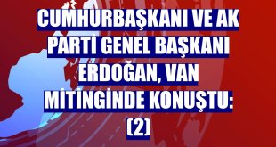 Cumhurbaşkanı ve AK Parti Genel Başkanı Erdoğan, Van mitinginde konuştu: (2)