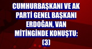 Cumhurbaşkanı ve AK Parti Genel Başkanı Erdoğan, Van mitinginde konuştu: (3)