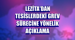 Lezita'dan tesislerdeki grev sürecine yönelik açıklama