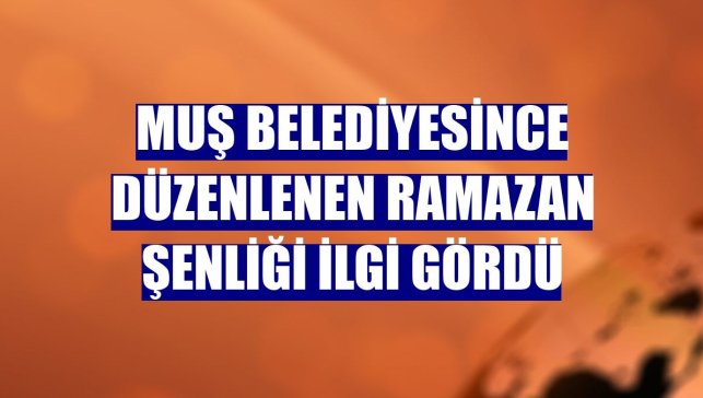 Muş Belediyesince düzenlenen ramazan şenliği ilgi gördü